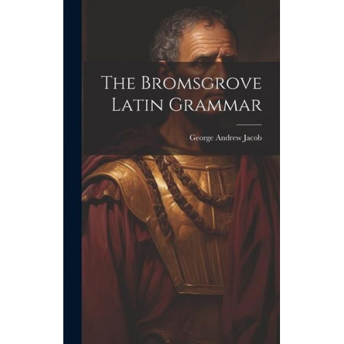 George Andrew Jacob - The Bromsgrove Latin Grammar