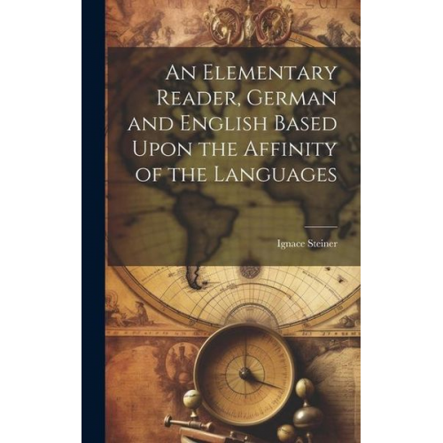 Ignace Steiner - An Elementary Reader, German and English Based Upon the Affinity of the Languages