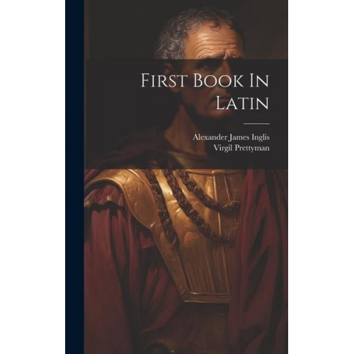 Alexander James Inglis Virgil Prettyman - First Book In Latin