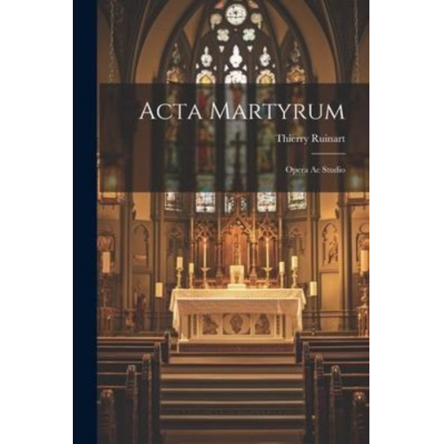 Thierry Ruinart - Acta Martyrum: Opera Ac Studio