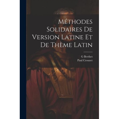 Paul Crouzet Berthet G. - Méthodes Solidaires De Version Latine Et De Thème Latin