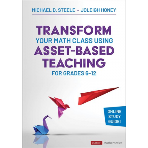 Joleigh Honey Michael D. Steele - Transform Your Math Class Using Asset-Based Teaching for Grades 6-12