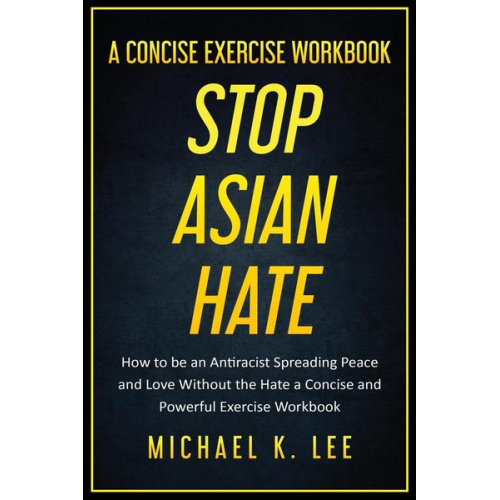 Michael Lee - Stop Asian Hate - A Concise Exercise Workbook by Michael K. Lee