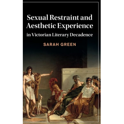 Sarah Green - Sexual Restraint and Aesthetic Experience in Victorian Literary Decadence