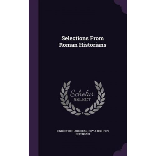 Lindley Richard Dean Roy J. Deferrari - Selections From Roman Historians