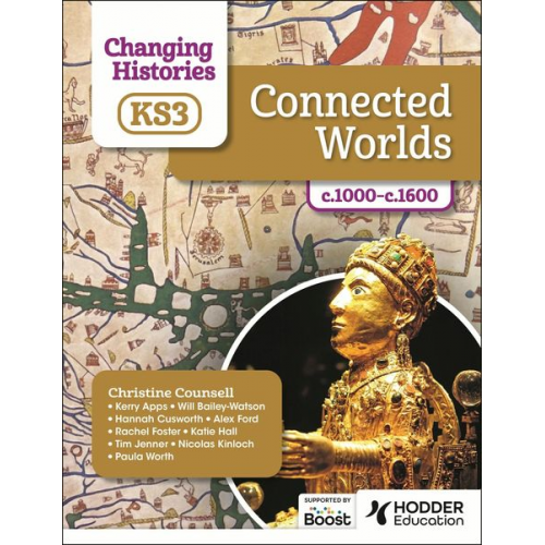 Christine Counsell Kerry Apps Will Bailey-Watson Hannah Cusworth Alex Ford - Changing Histories for KS3: Connected Worlds, c.1000-c.1600