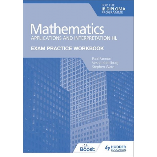 Paul Fannon Vesna Kadelburg Stephen Ward - Exam Practice Workbook for Mathematics for the IB Diploma: Applications and interpretation HL