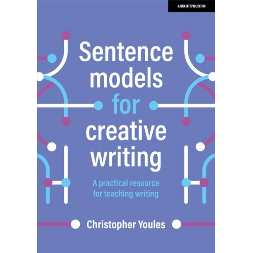 Christopher Youles - Sentence models for creative writing: A practical resource for teaching writing