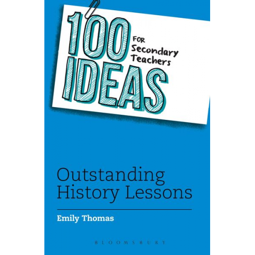 Emily Thomas - 100 Ideas for Secondary Teachers: Outstanding History Lessons