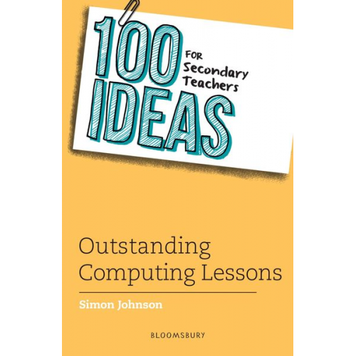 Simon Johnson - 100 Ideas for Secondary Teachers: Outstanding Computing Lessons