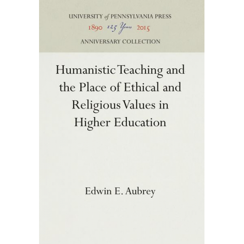 Edwin E. Aubrey - Humanistic Teaching and the Place of Ethical and Religious Values in Higher Education