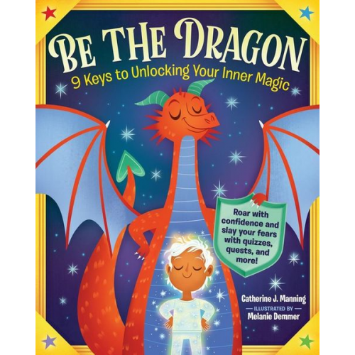 Catherine J. Manning - Be the Dragon: 9 Keys to Unlocking Your Inner Magic