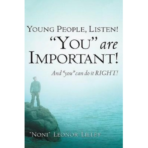 Noni Leonor Lilley - Young People, Listen! "You" are important! And "you" can do it RIGHT!