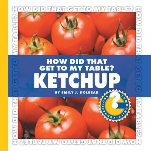 Emily J. Dolbear - How Did That Get to My Table? Ketchup