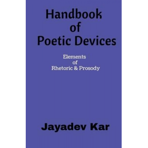 Jayadev Kar - Handbook of Poetic Devices: Elements of Rhetoric & Prosody