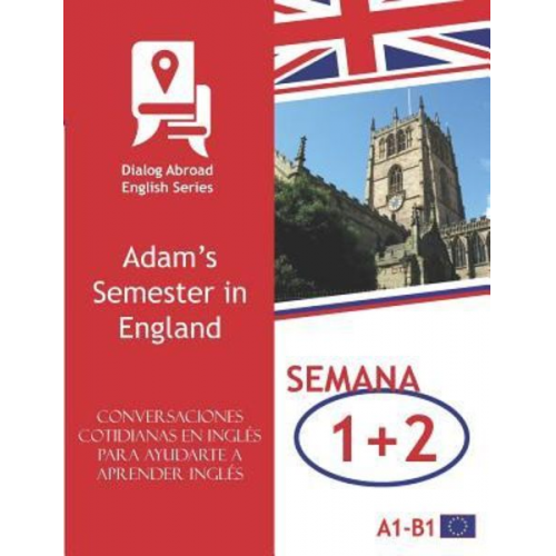 Dialog Abroad Books - Conversaciones Cotidianas En Inglés Para Ayudarte a Aprender Inglés - Semana 1/Semana 2: Adam's Semester in England