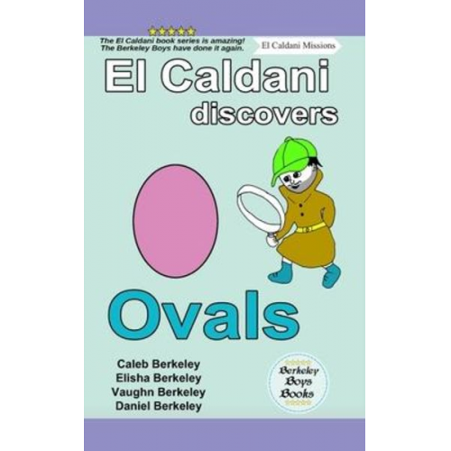 Elisha Berkeley Vaughn Berkeley Daniel Berkeley - El Caldani Discovers Ovals (Berkeley Boys Books - El Caldani Missions)