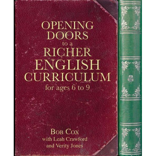 Bob Cox Leah Crawford Verity Jones - Opening Doors to a Richer English Curriculum for Ages 6 to 9