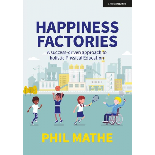 Phil Mathe - Happiness Factories: A success-driven approach to holistic Physical Education