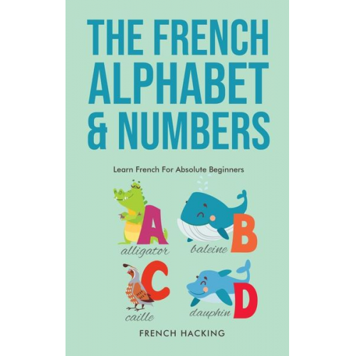 French Hacking - The French Alphabet & Numbers - Learn French For Absolute Beginners