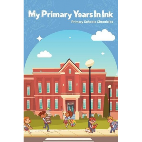 Steve Luby Mathews - My Primary Years In Ink: Primary School Chronicles