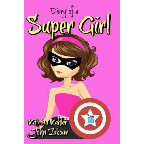 John Zakour Katrina Kahler - Diary of a Super Girl - Book 10: More Trouble!: Books for Girls 9 - 12