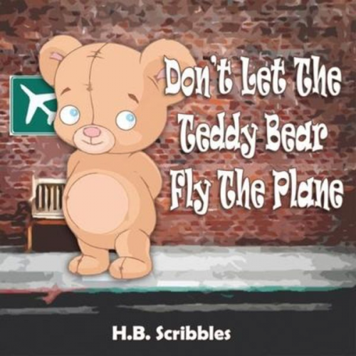 H. B. Scribbles - Don't Let The Teddy Bear Fly The Plane