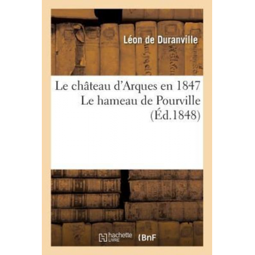 Léon de Duranville - Le Château d'Arques En 1847 Le Hameau de Pourville