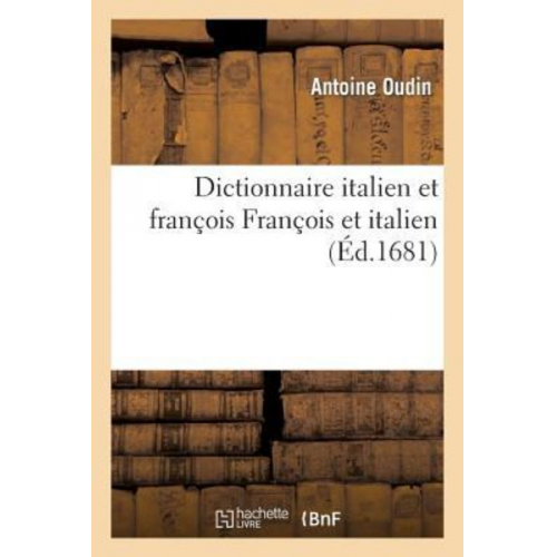 Antoine Oudin - Dictionnaire Italien Et François [-François Et Italien]