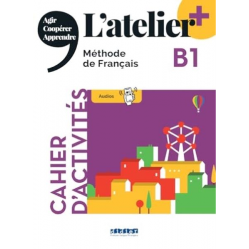 Delphine Ripaud Emilie Pommier Marie Rabin Marie-Noelle Cocton - L'atelier + niv .B1 (edition 2022) - Cahier + online audio + didierfle.app