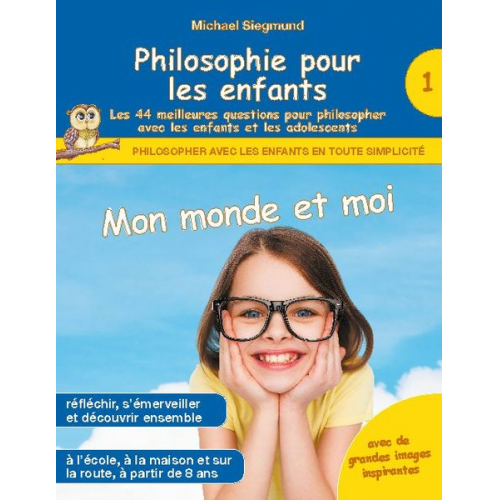 Michael Siegmund - Philosophie pour les enfants - Mon monde et moi. Les 44 meilleures questions pour philosopher avec les enfants et les adolescents