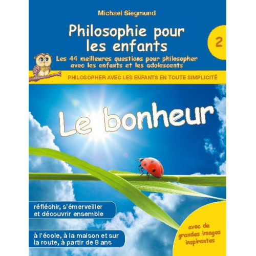 Michael Siegmund - Philosophie pour les enfants - Le bonheur. Les 44 meilleures questions pour philosopher avec les enfants et les adolescents