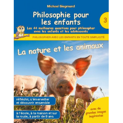 Michael Siegmund - Philosophie pour les enfants - La nature et les animaux. Les 44 meilleures questions pour philosopher avec les enfants et les adolescents