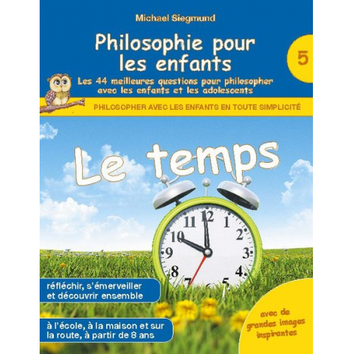 Michael Siegmund - Philosophie pour les enfants - Le temps. Les 44 meilleures questions pour philosopher avec les enfants et les adolescents