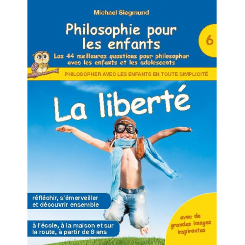 Michael Siegmund - Philosophie pour les enfants - La liberté. Les 44 meilleures questions pour philosopher avec les enfants et les adolescents