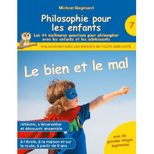 Michael Siegmund - Philosophie pour les enfants - Le bien et le mal. Les 44 meilleures questions pour philosopher avec les enfants et les adolescents