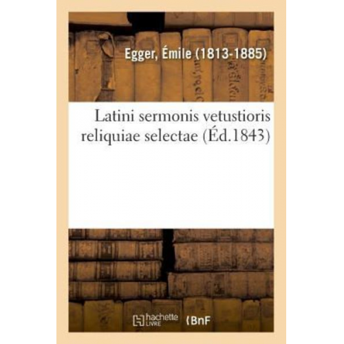 Émile Egger - Latini Sermonis Vetustioris Reliquiae Selectae