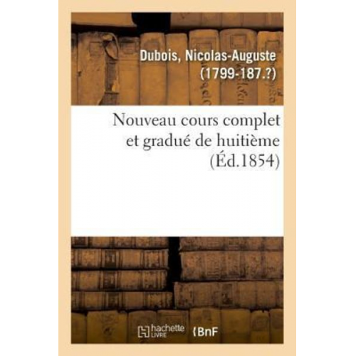 Nicolas-Auguste DuBois - Nouveau Cours Complet Et Gradué de Huitième