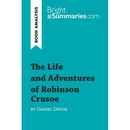 Bright Summaries - The Life and Adventures of Robinson Crusoe by Daniel Defoe (Book Analysis)