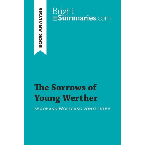 Bright Summaries - The Sorrows of Young Werther by Johann Wolfgang von Goethe (Book Analysis)