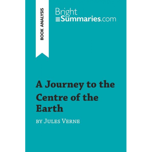 Bright Summaries - A Journey to the Centre of the Earth by Jules Verne (Book Analysis)