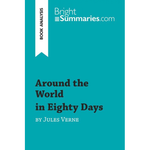 Bright Summaries - Around the World in Eighty Days by Jules Verne (Book Analysis)