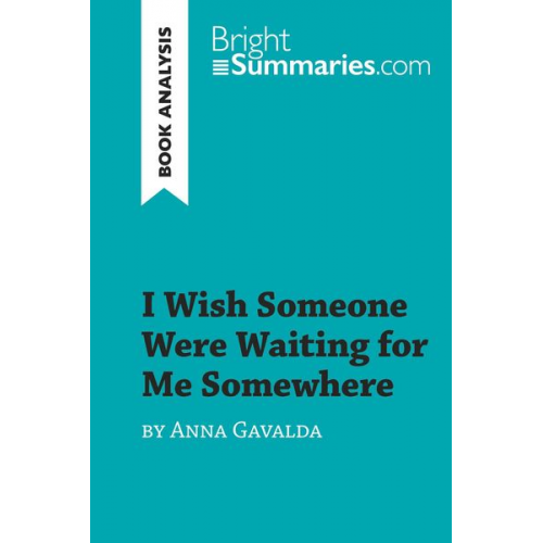 Bright Summaries - I Wish Someone Were Waiting for Me Somewhere by Anna Gavalda (Book Analysis)