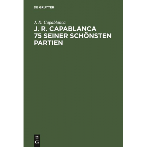 J. R. Capablanca - J. R. Capablanca 75 seiner schönsten Partien