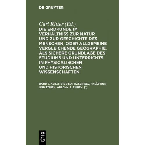 Carl Ritter - Die Erdkunde im Verhältniß zur Natur und zur Geschichte des Menschen,... / Die Sinai-Halbinsel, Palästina und Syrien, Abschn. 3. Syrien, [1]