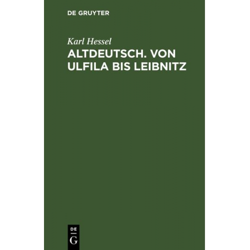 Karl Hessel - Altdeutsch. Von Ulfila bis Leibnitz