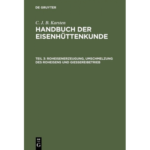 C. J. B. Karsten - C. J. B. Karsten: Handbuch der Eisenhüttenkunde / Roheisenerzeugung, Umschmelzung des Roheisens und Giessereibetrieb