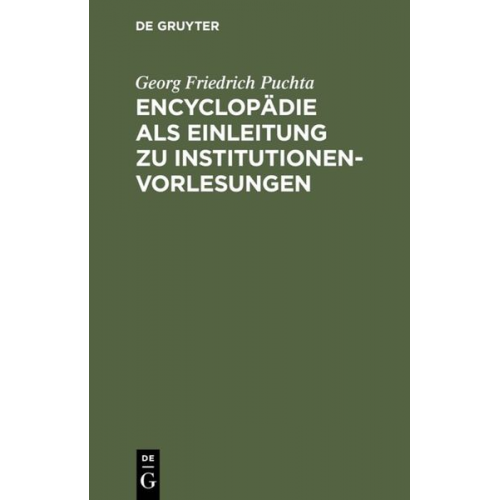 Georg Friedrich Puchta - Encyclopädie als Einleitung zu Institutionen-Vorlesungen