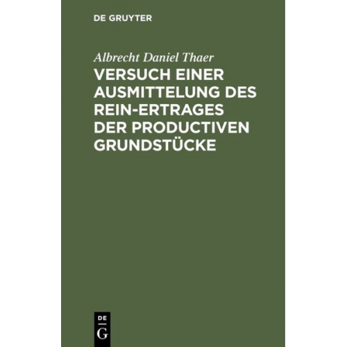 Albrecht Daniel Thaer - Versuch einer Ausmittelung des Rein-Ertrages der productiven Grundstücke