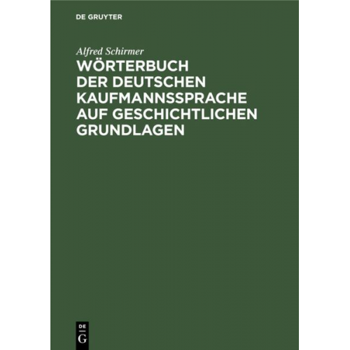 Alfred Schirmer - Wörterbuch der deutschen Kaufmannssprache auf geschichtlichen Grundlagen